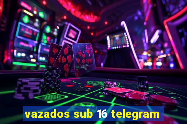 vazados sub 16 telegram